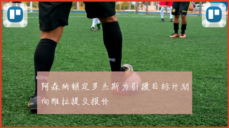 阿森纳锁定罗杰斯为引援目标计划向维拉提交报价