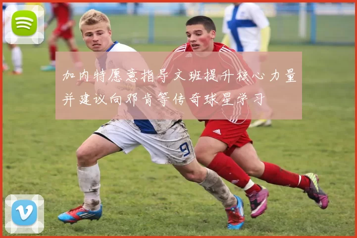 加内特愿意指导文班提升核心力量并建议向邓肯等传奇球星学习